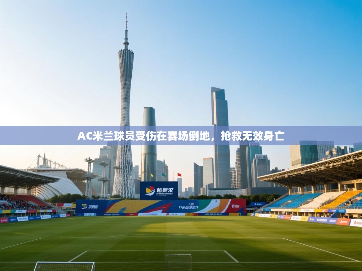 AC米兰球员受伤在赛场倒地,抢救无效身亡 第2张