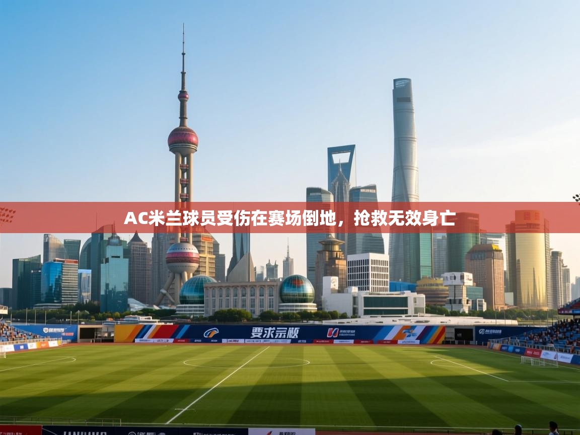 AC米兰球员受伤在赛场倒地,抢救无效身亡 第1张