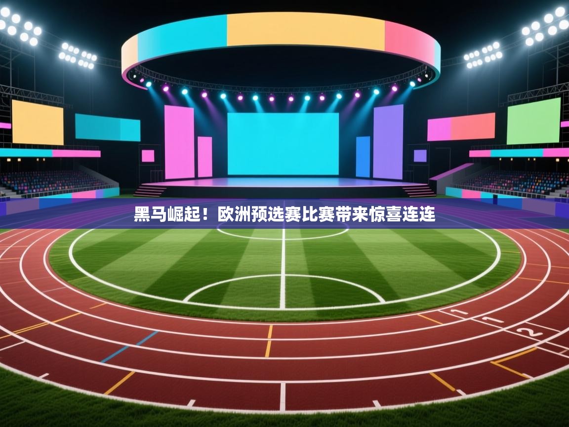 黑马崛起！欧洲预选赛比赛带来惊喜连连  第1张
