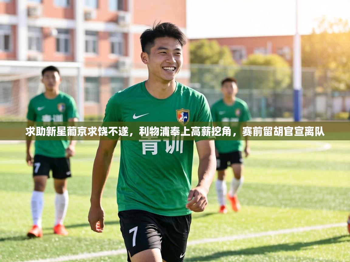 求助新星葡京求饶不遂,利物浦奉上高薪挖角,赛前留胡官宣离队 第2张