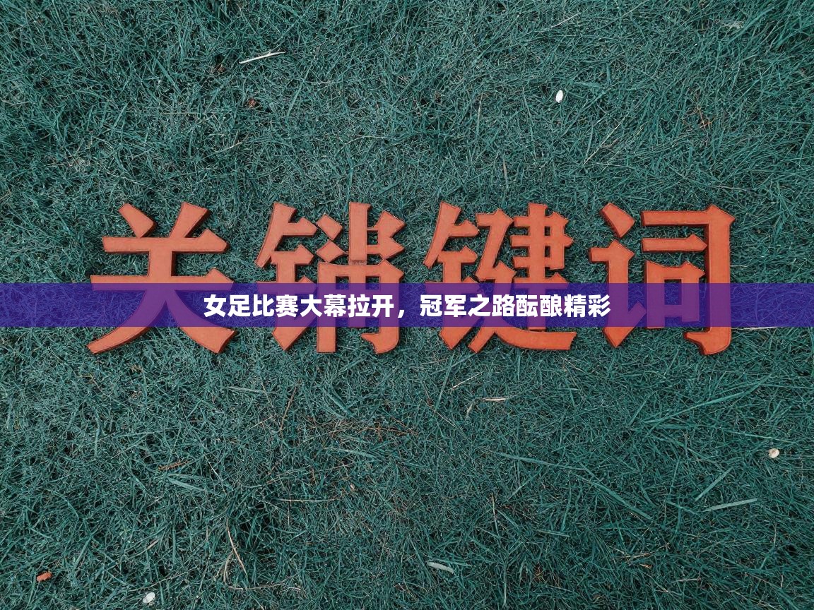 女足比赛大幕拉开,冠军之路酝酿精彩 第2张