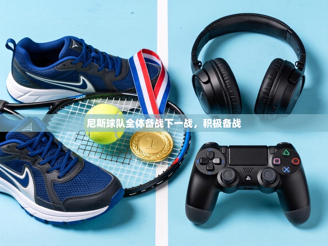 尼斯球队全体备战下一战,积极备战 第2张